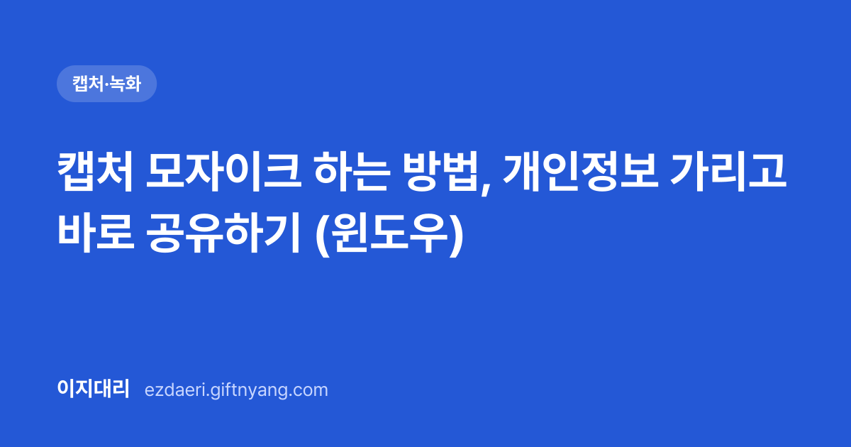 캡처 모자이크 하는 방법, 개인정보 가리고 바로 공유하기 (윈도우) 대표 이미지